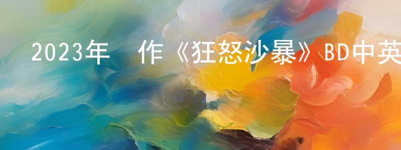 曾月珍發布2023年動作《狂怒沙暴》BD中英雙字迅雷下載_深夜電影
